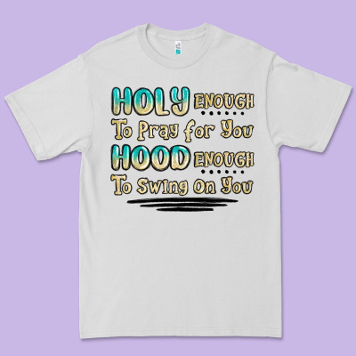 Holy Enough To Pray For You Hood Enough To Swing O Premium Tee Designed By Maliassmallbusiness