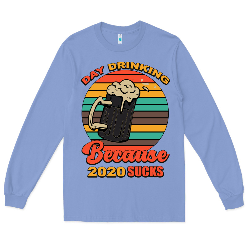 Day Drinking Because 2020 Sucks Long Sleeve Tee by Bettercallsaul | Teevron