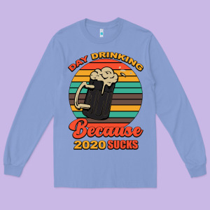 Day Drinking Because 2020 Sucks Long Sleeve Tee Designed By Bettercallsaul