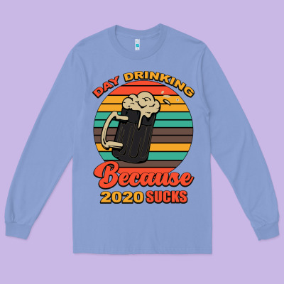 Day Drinking Because 2020 Sucks Long Sleeve Tee Designed By Bettercallsaul