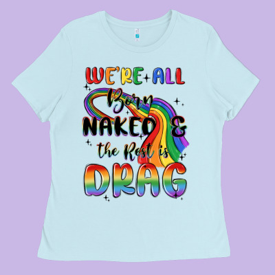 We're All Born Naked The Rest Is Drag Ladies Tee Designed By Maliassmallbusiness