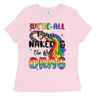 Bubblegum Pink we're all born naked the rest is drag Ladies Tee - MaliasSmallBusiness