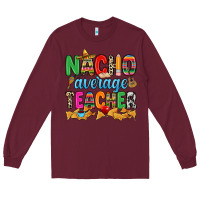 Burgundy Nacho average Teacher Long Sleeve Tee - RanaPortraitStore