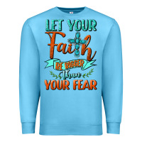 Let Your Faith Be Bigger Than Your Fear Premium Sweatshirt | Teevron
