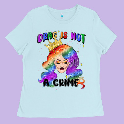 Drag Is Not A Crime Fabulous Drag Queen Ladies Tee Designed By Maliassmallbusiness