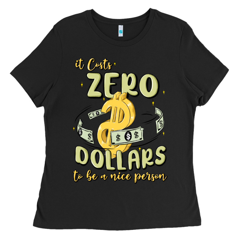 It Costs Zero Dollars To Be A Nice Person Ladies Tee by MaliasSmallBusiness | Teevron