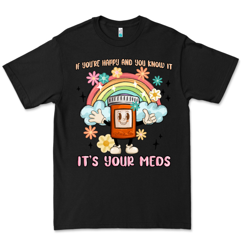 If You're Happy And You Know It Its Your Meds Premium Tee by MaliasSmallBusiness | Teevron