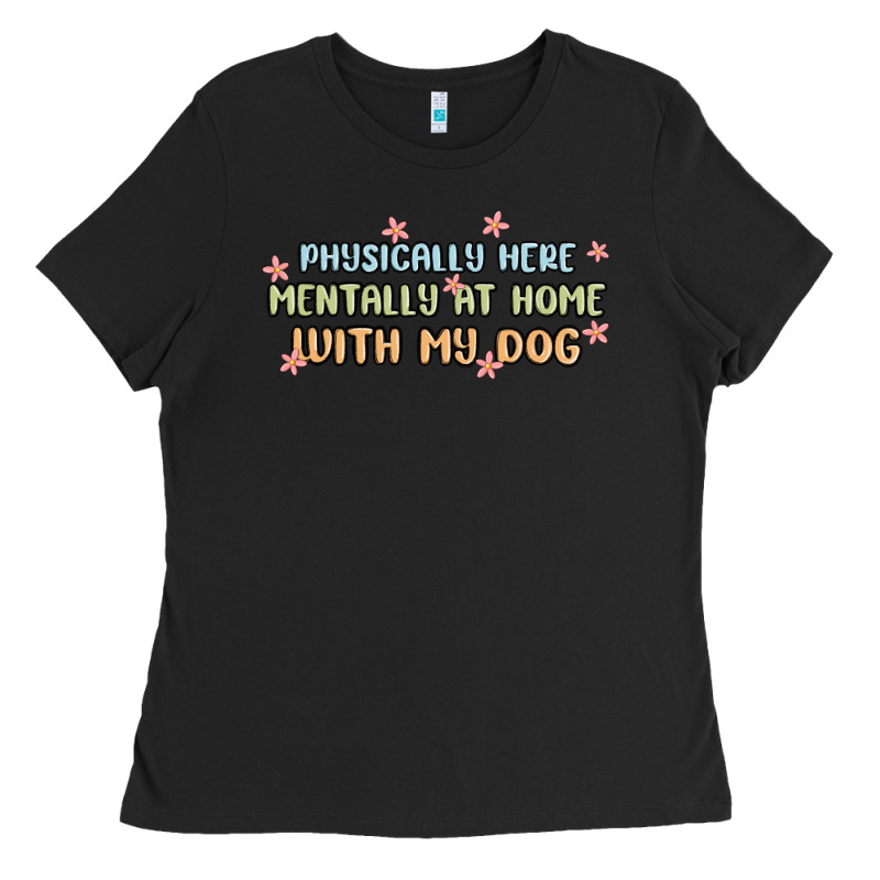 Physically Here Mentally At Home With My Dog Ladies Tee by MaliasSmallBusiness | Teevron