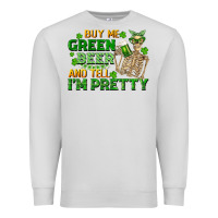 Dove Grey buy me green beer and tell me i'm pretty Premium Sweatshirt - FaDigitalArtStudio