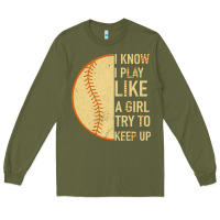 Army Green I Know I Play Like A Girl Try To Keep Up Softball Long Sleeve Tee - Bettercallsaul