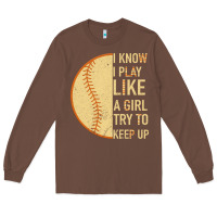 Chestnut I Know I Play Like A Girl Try To Keep Up Softball Long Sleeve Tee - Bettercallsaul