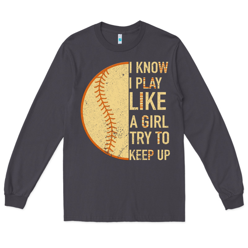 I Know I Play Like A Girl Try To Keep Up Softball Long Sleeve Tee by Bettercallsaul | Teevron