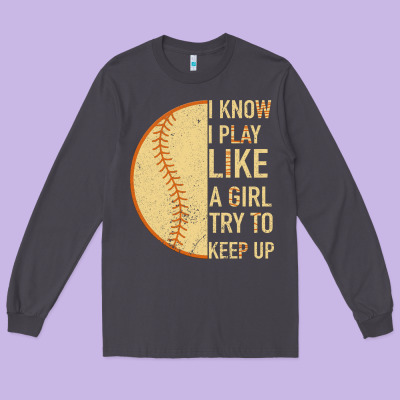 I Know I Play Like A Girl Try To Keep Up Softball Long Sleeve Tee Designed By Bettercallsaul