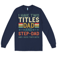Navy I Have Two Tıtles Dad And Step Dad And I Rock Them Long Sleeve Tee - Bettercallsaul