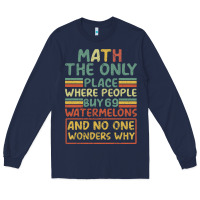Navy Math The Only Place Where People Buy 69 Watermelons Long Sleeve Tee - Bettercallsaul