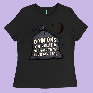 Opinions On How I'm Supposed To Live My Life Ladies Tee Designed By Maliassmallbusiness