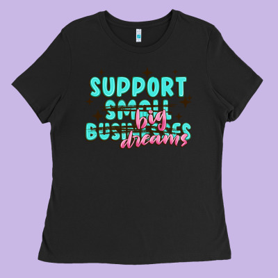 Support Small Businesses Big Dreams Ladies Tee Designed By Maliassmallbusiness