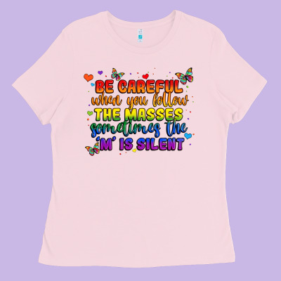 Be Careful When You Follow The Masses Sometimes Th Ladies Tee Designed By Maliassmallbusiness