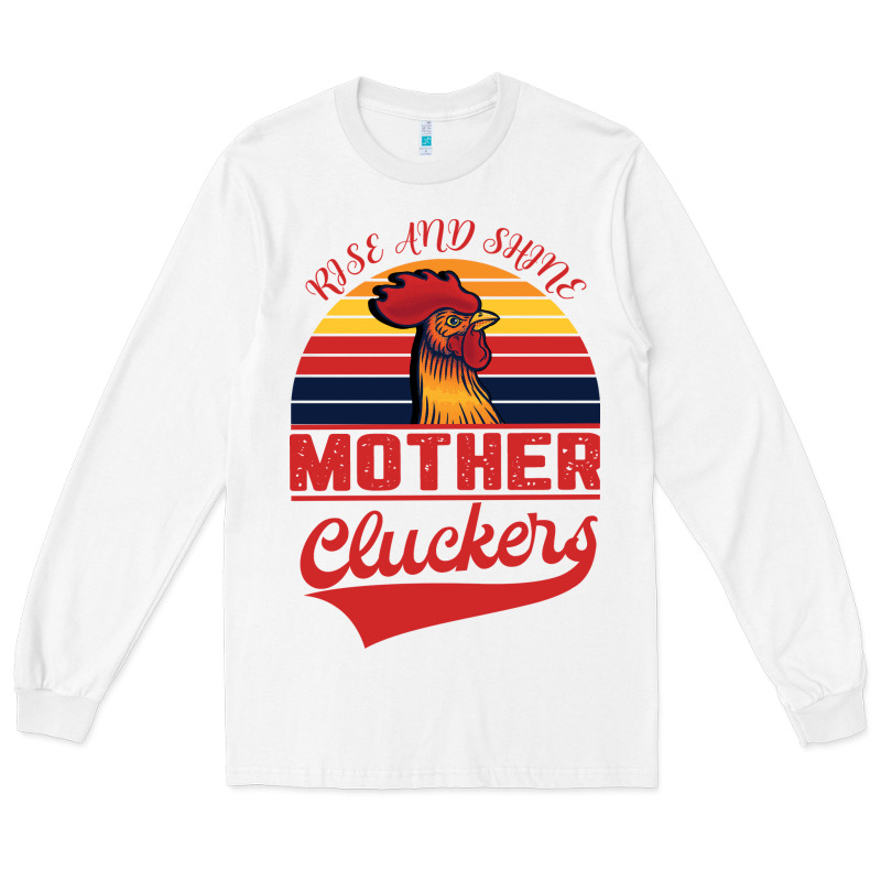 Rise And Shine Mother Cluckers Long Sleeve Tee by Bettercallsaul | Teevron