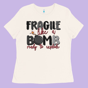 Fragile Like A Bomb Ready To Explode Ladies Tee Designed By Maliassmallbusiness