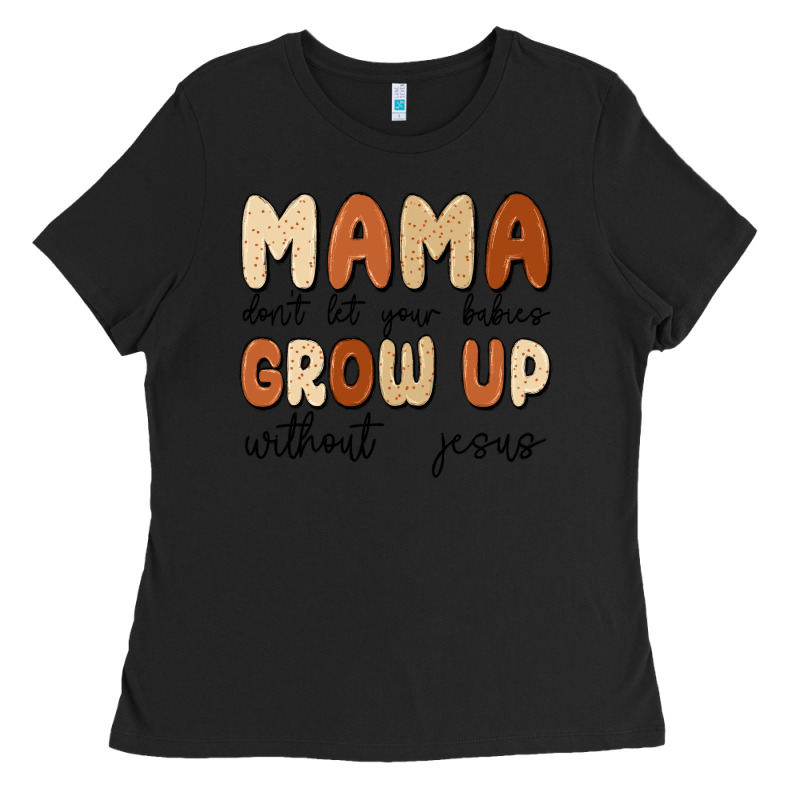 Mama Dont Let Your Babies Grow Up Without Jesus Ladies Tee by MaliasSmallBusiness | Teevron