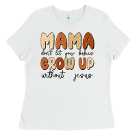 White mama dont let your babies grow up without jesus Ladies Tee - MaliasSmallBusiness