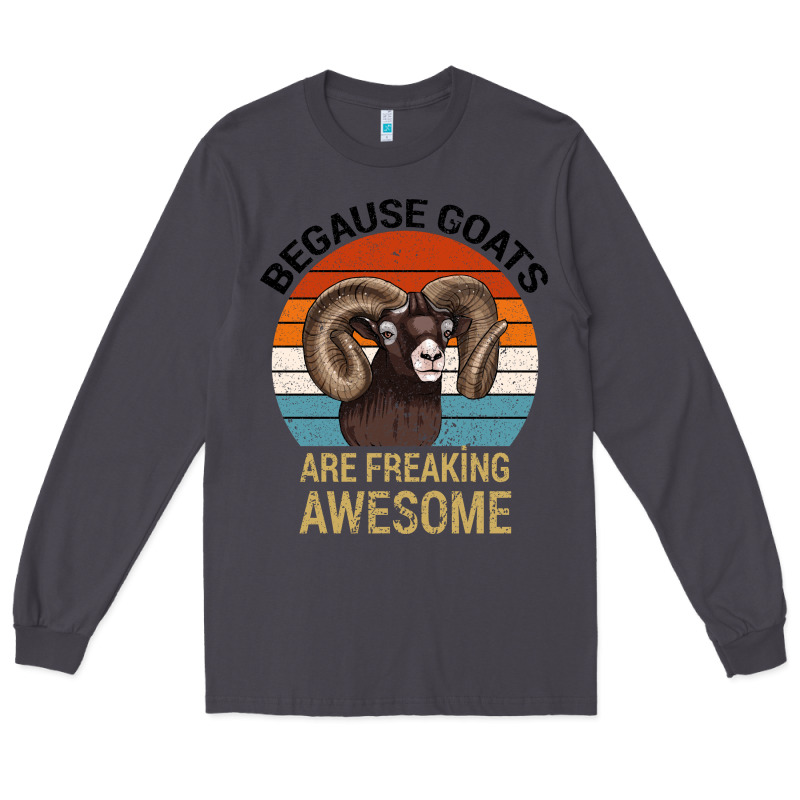 Because Goats Are Freaking Awesome Long Sleeve Tee by Bettercallsaul | Teevron