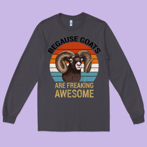 Because Goats Are Freaking Awesome Long Sleeve Tee Designed By Bettercallsaul
