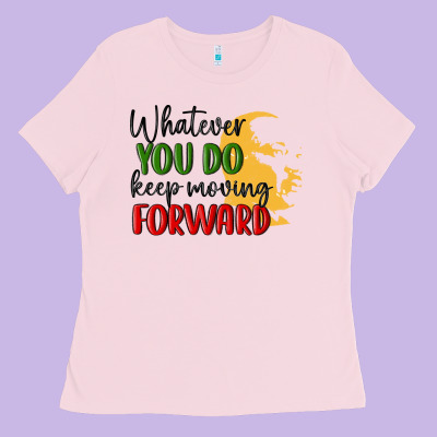 Whatever You Do Keep Moving Forward Martin Luther Ladies Tee Designed By Maliassmallbusiness