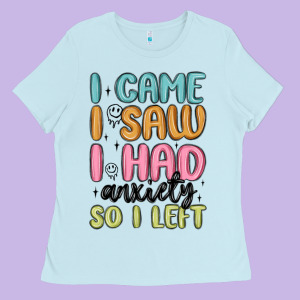 I Came I Saw I Had Anxiety So I Left Ladies Tee Designed By Maliassmallbusiness