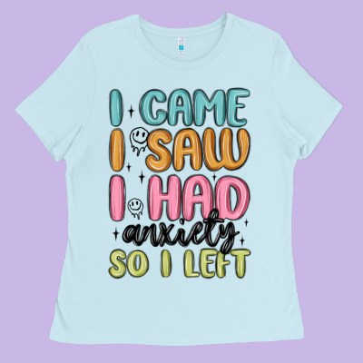 I Came I Saw I Had Anxiety So I Left Ladies Tee Designed By Maliassmallbusiness