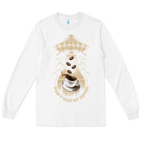 White Don't Take My Coffee Long Sleeve Tee - Bettercallsaul