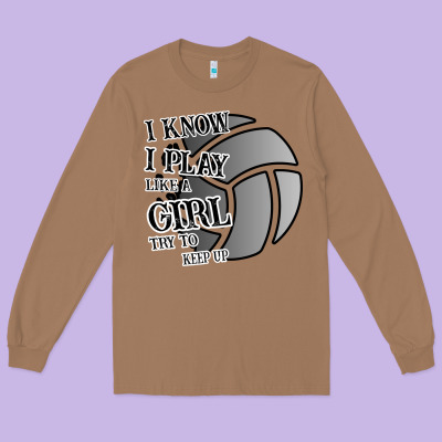 I Know I Play Like A Girl Try To Keep Up Volleyball Long Sleeve Tee Designed By Bettercallsaul
