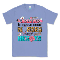 Colony Blue caregiver because nurses need heroes Classic Tee - LillyAllenDesigns