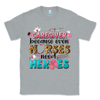 Heather Grey caregiver because nurses need heroes Classic Tee - LillyAllenDesigns