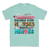 Seafoam caregiver because nurses need heroes Classic Tee - LillyAllenDesigns