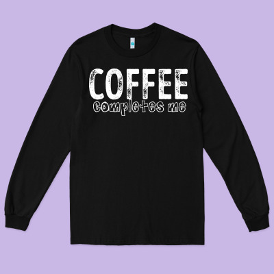 Coffee Completes Me Long Sleeve Tee Designed By Bettercallsaul