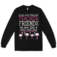 Black We Are More Than Just Teacher Friends We Are Like A Really Small Gang Long Sleeve Tee - Bettercallsaul