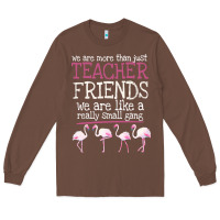 Chestnut We Are More Than Just Teacher Friends We Are Like A Really Small Gang Long Sleeve Tee - Bettercallsaul