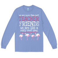 Colony Blue We Are More Than Just Teacher Friends We Are Like A Really Small Gang Long Sleeve Tee - Bettercallsaul