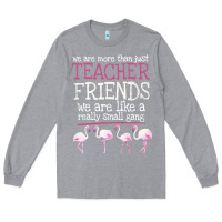 Heather Grey We Are More Than Just Teacher Friends We Are Like A Really Small Gang Long Sleeve Tee - Bettercallsaul