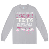 Moon Dust We Are More Than Just Teacher Friends We Are Like A Really Small Gang Long Sleeve Tee - Bettercallsaul