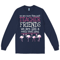 Navy We Are More Than Just Teacher Friends We Are Like A Really Small Gang Long Sleeve Tee - Bettercallsaul