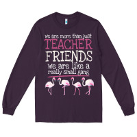 Plum We Are More Than Just Teacher Friends We Are Like A Really Small Gang Long Sleeve Tee - Bettercallsaul