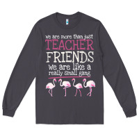 Smoke We Are More Than Just Teacher Friends We Are Like A Really Small Gang Long Sleeve Tee - Bettercallsaul