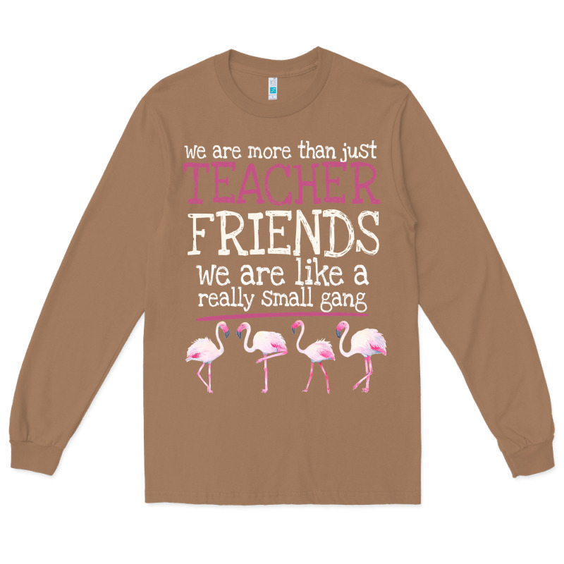 We Are More Than Just Teacher Friends We Are Like A Really Small Gang Long Sleeve Tee by Bettercallsaul | Teevron