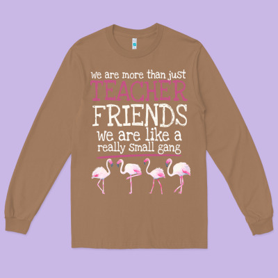 We Are More Than Just Teacher Friends We Are Like A Really Small Gang Long Sleeve Tee Designed By Bettercallsaul
