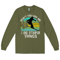 Army Green Don t Follow Me I Do Stupid Things Long Sleeve Tee - Bettercallsaul
