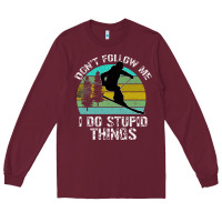Burgundy Don t Follow Me I Do Stupid Things Long Sleeve Tee - Bettercallsaul