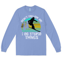 Colony Blue Don t Follow Me I Do Stupid Things Long Sleeve Tee - Bettercallsaul